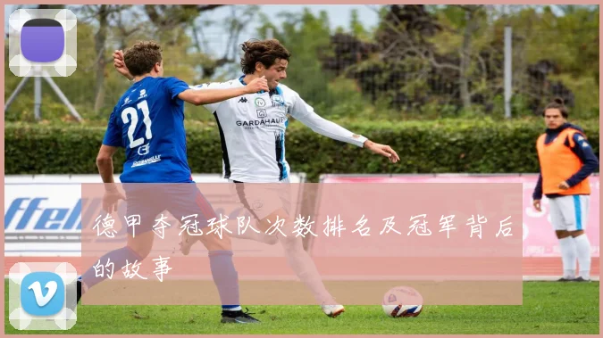 德甲夺冠球队次数排名及冠军背后的故事