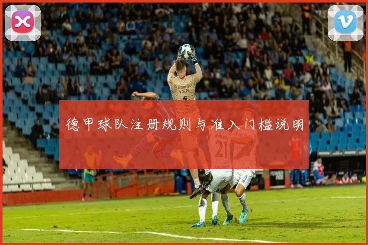 德甲球队注册规则与准入门槛说明